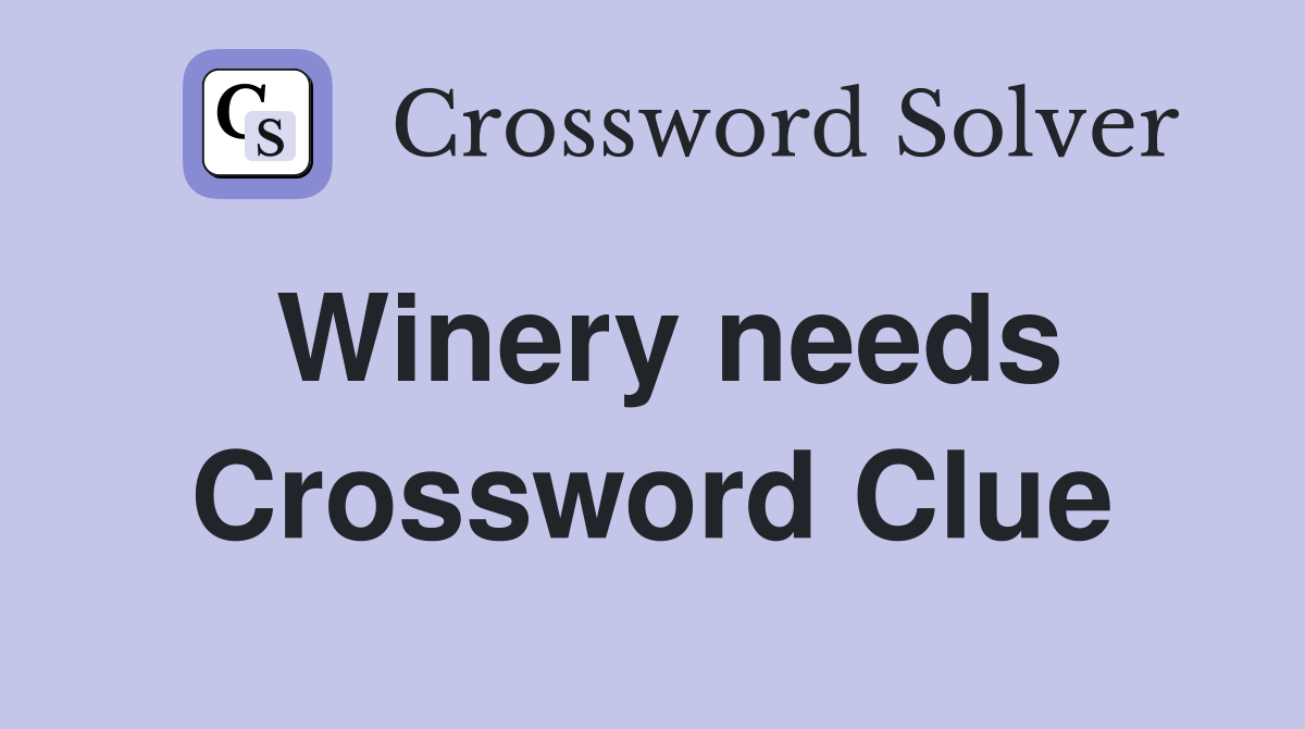 Winery needs Crossword Clue