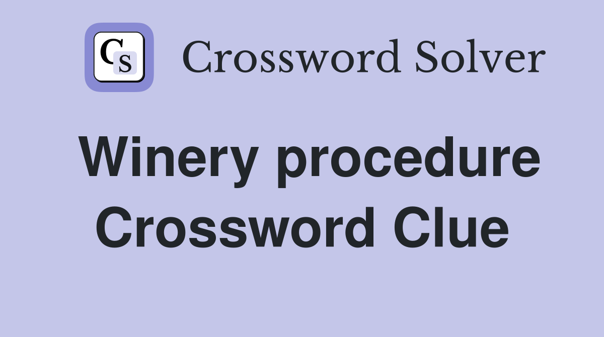 Winery procedure Crossword Clue