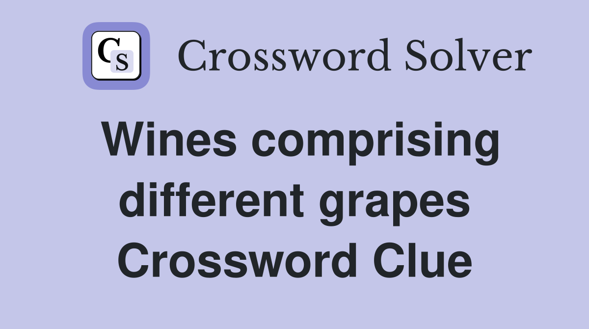 Wines comprising different grapes Crossword Clue