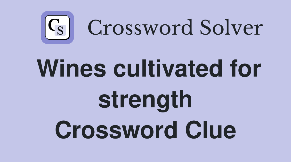 Wines cultivated for strength Crossword Clue