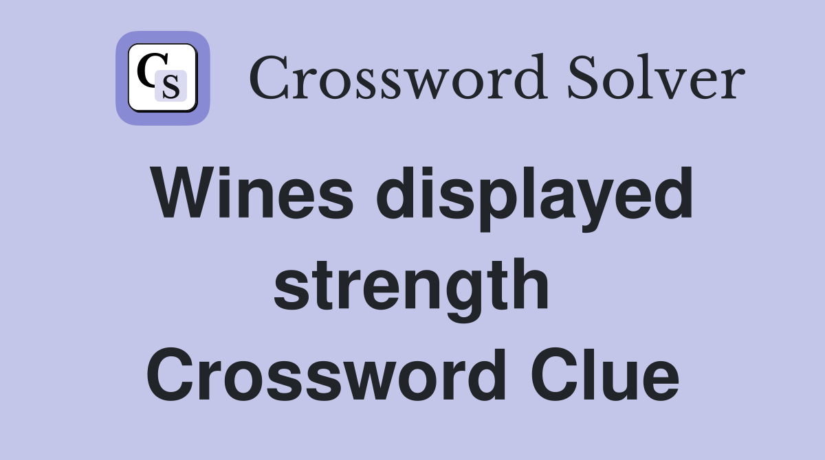 Wines displayed strength Crossword Clue