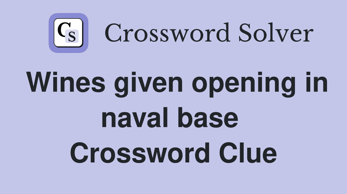 Wines given opening in naval base  Crossword Clue