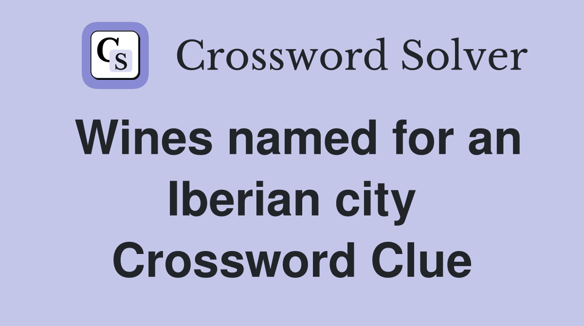 Wines named for an Iberian city Crossword Clue