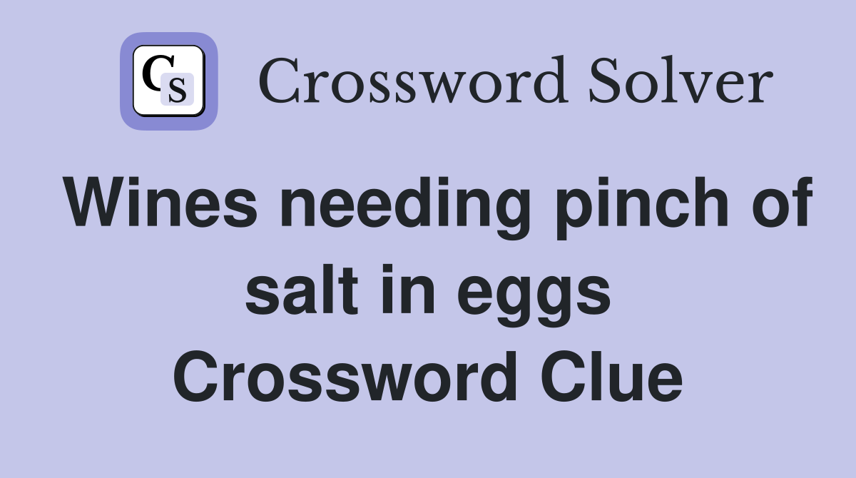 Wines needing pinch of salt in eggs Crossword Clue