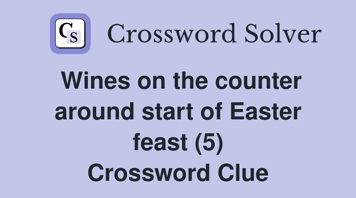 Wines on the counter around start of Easter feast (5) Crossword Clue