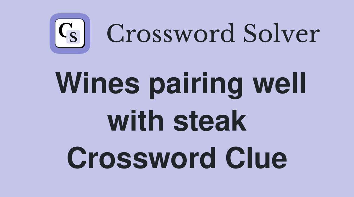 Wines pairing well with steak Crossword Clue