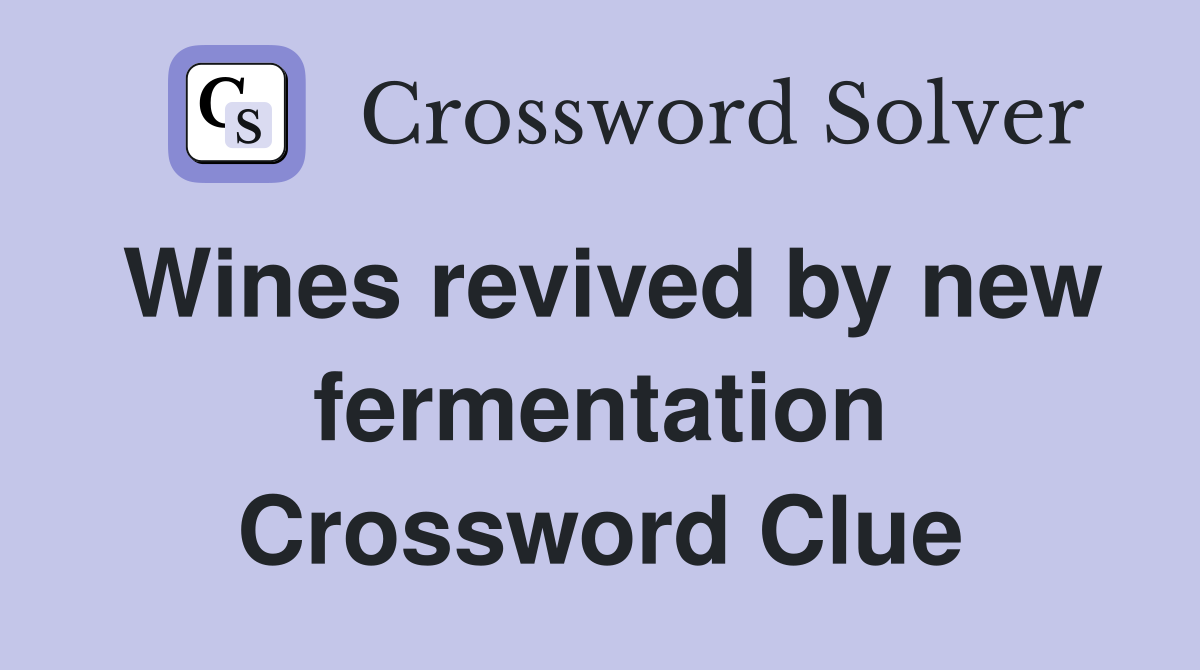 Wines revived by new fermentation Crossword Clue