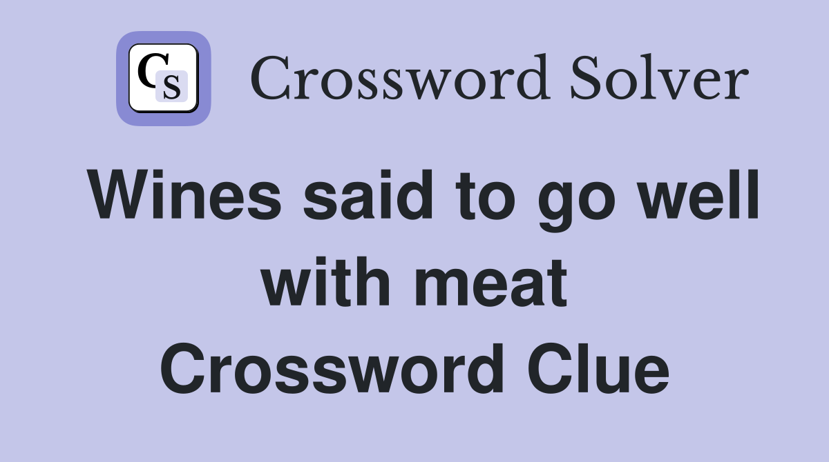Wines said to go well with meat Crossword Clue