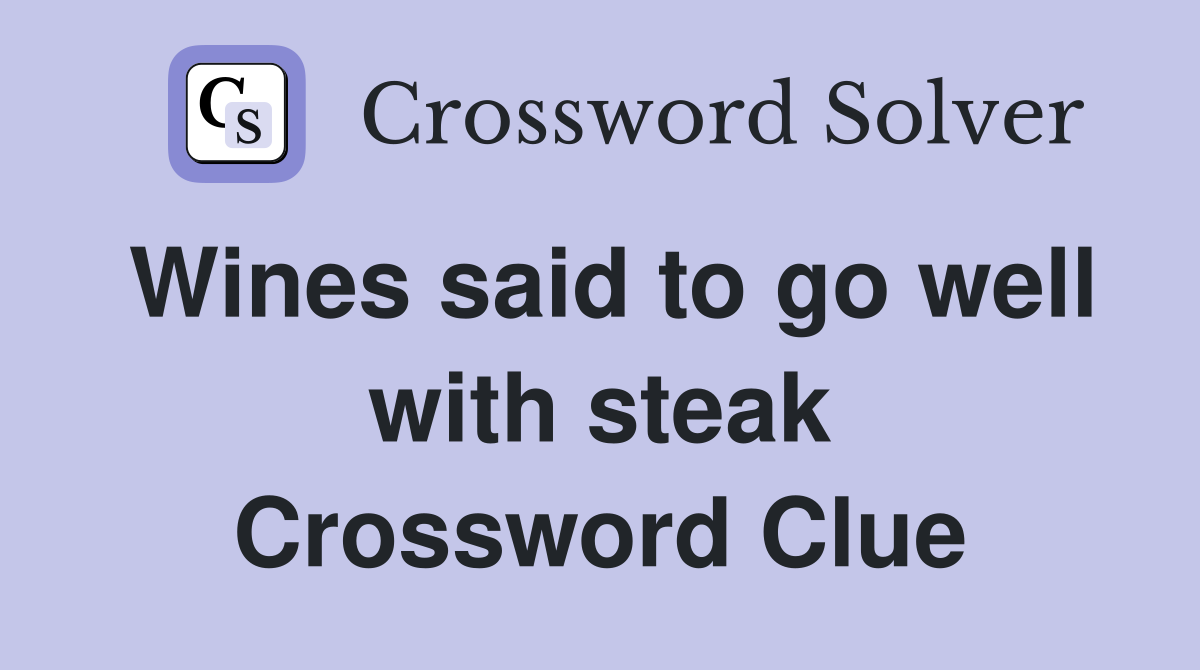 Wines said to go well with steak Crossword Clue