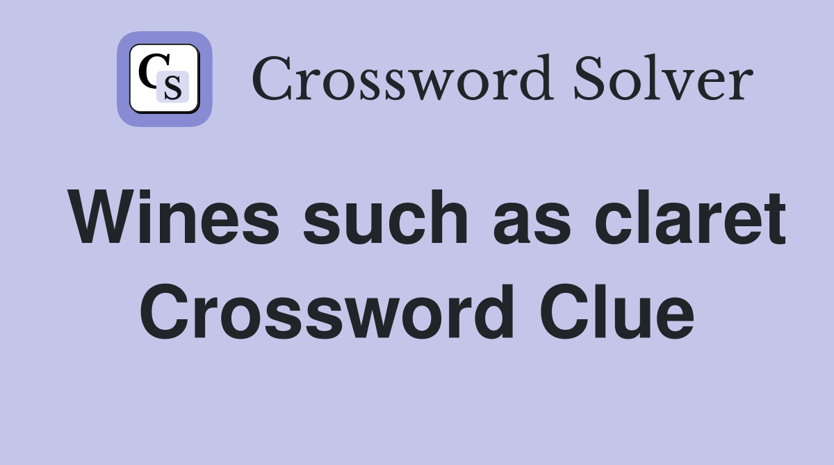 Wines such as claret Crossword Clue