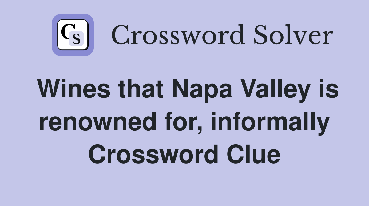 Wines that Napa Valley is renowned for, informally Crossword Clue