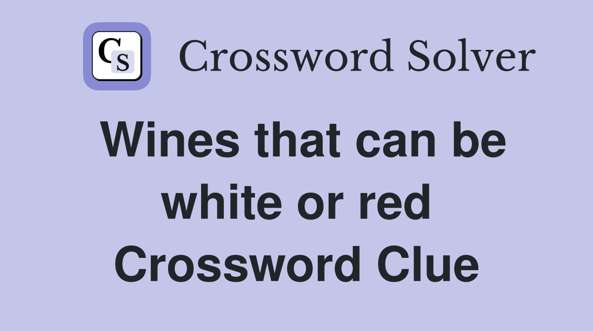 Wines that can be white or red Crossword Clue