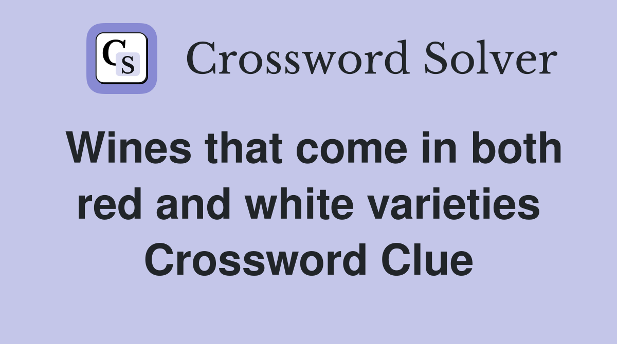 Wines that come in both red and white varieties Crossword Clue