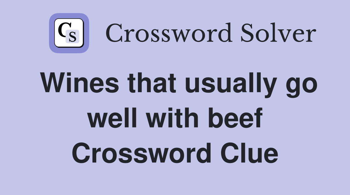 Wines that usually go well with beef Crossword Clue