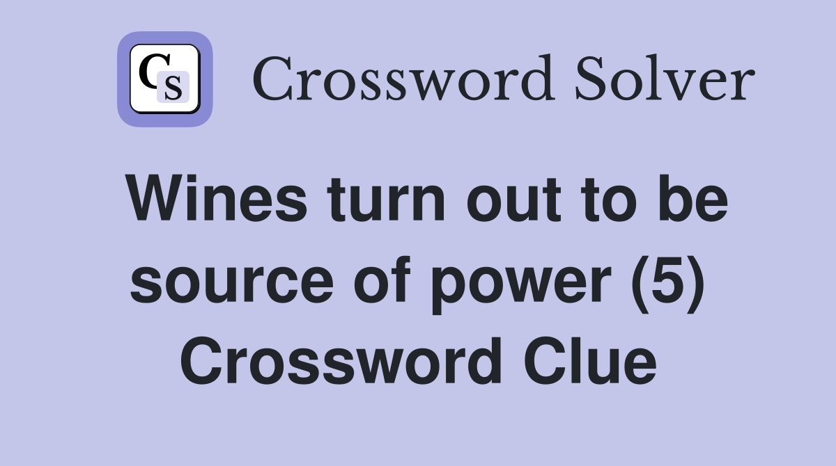Wines turn out to be source of power (5) Crossword Clue