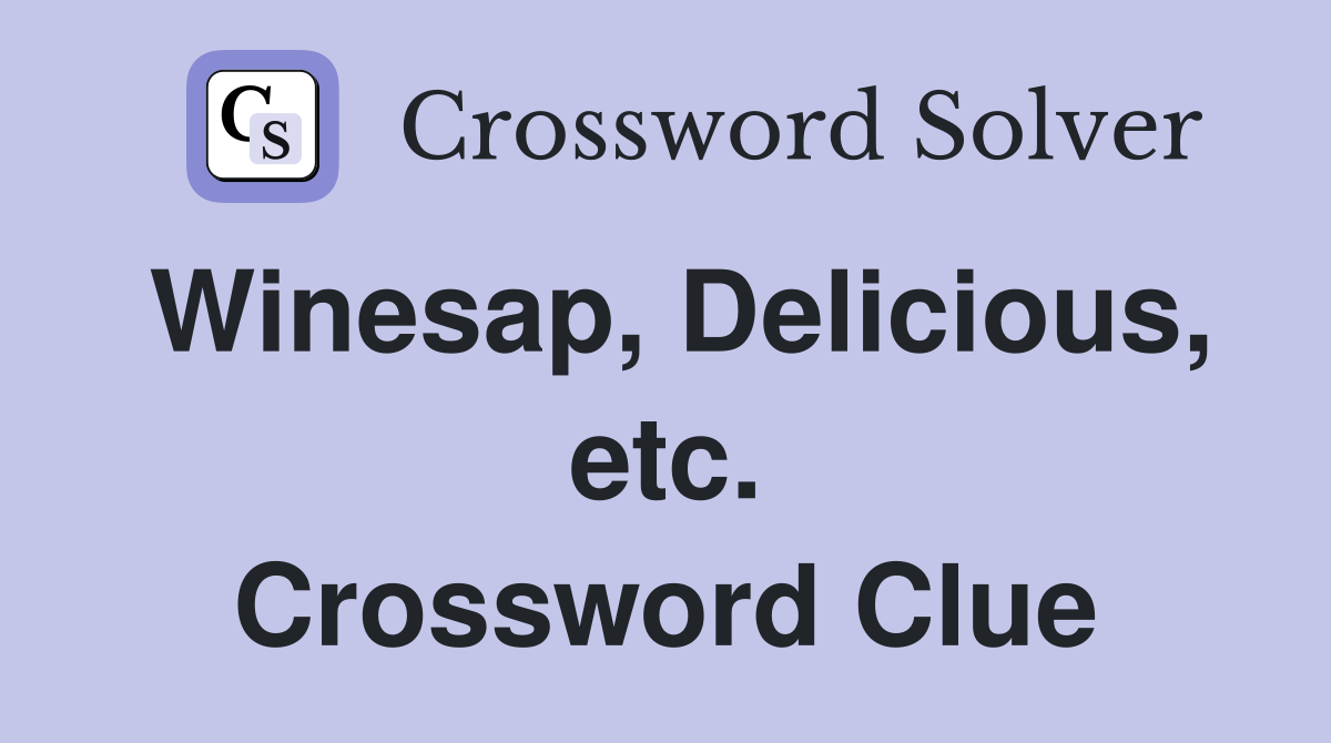 Winesap, Delicious, etc. Crossword Clue