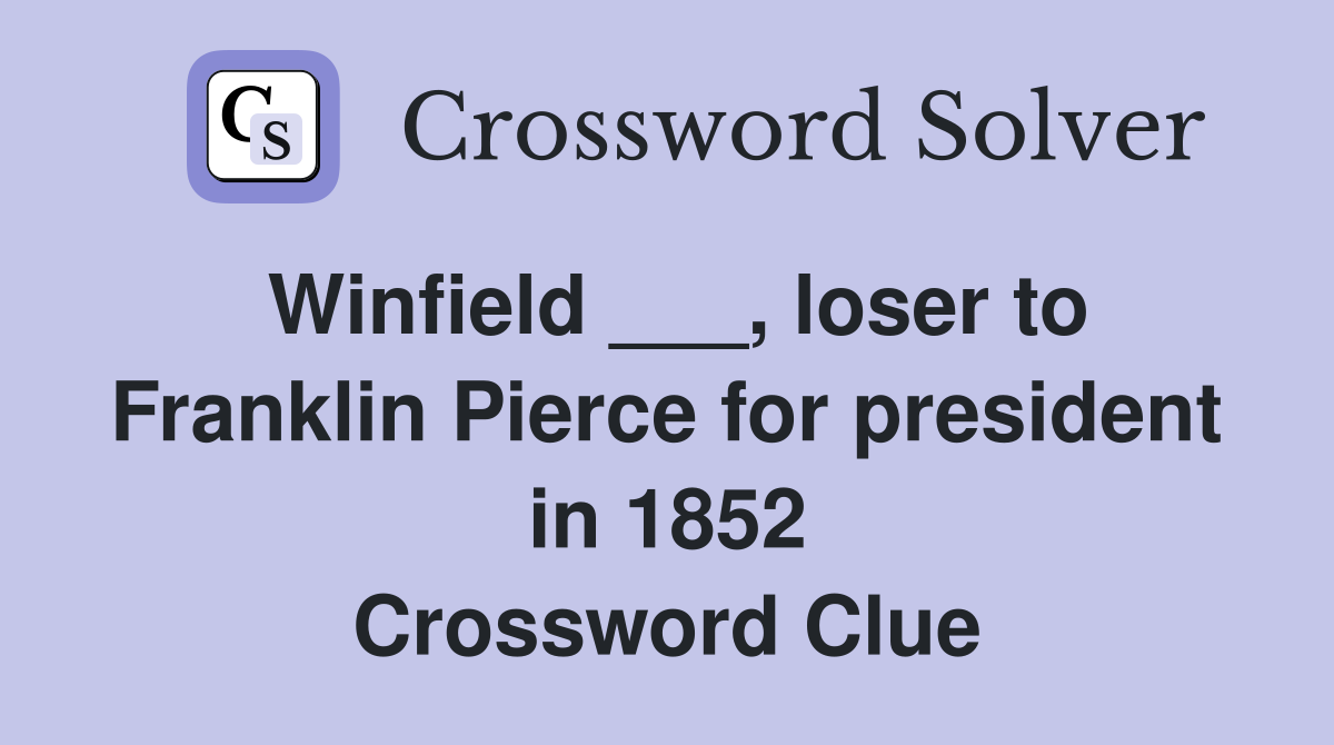 Winfield ___, loser to Franklin Pierce for president in 1852 Crossword Clue
