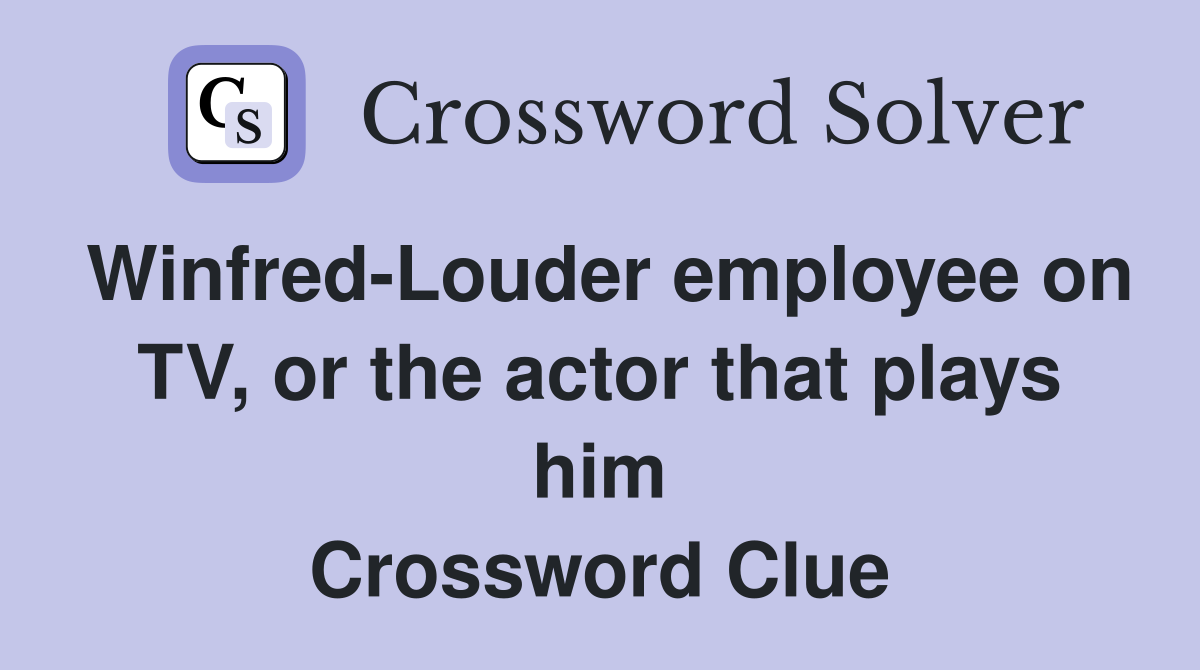 Winfred-Louder employee on TV, or the actor that plays him Crossword Clue