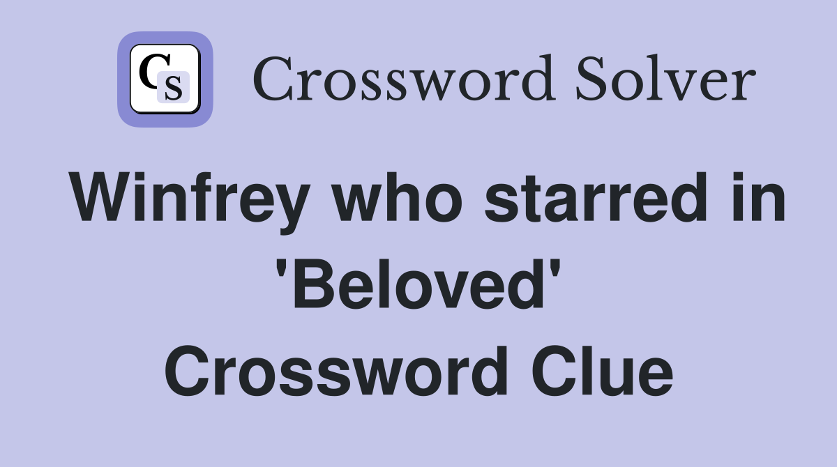 Winfrey who starred in 'Beloved' Crossword Clue