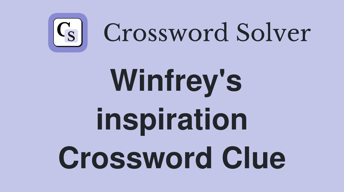 Winfrey's inspiration Crossword Clue