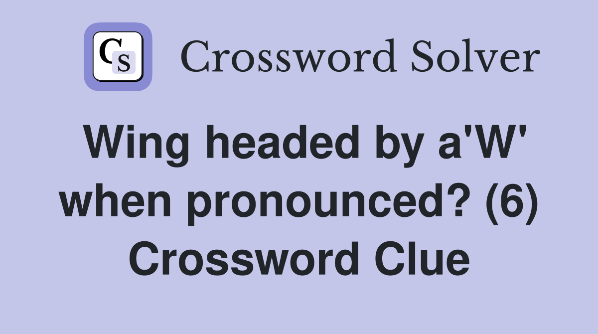 Wing headed by a'W' when pronounced? (6) Crossword Clue