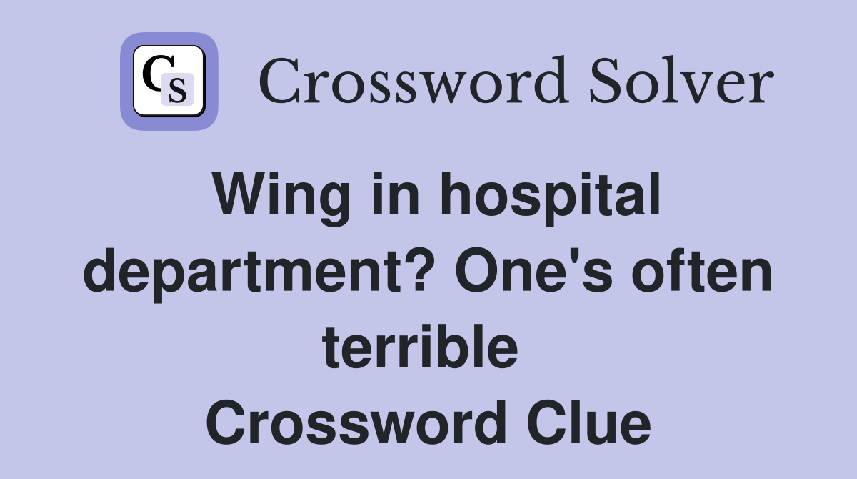 Wing in hospital department? One's often terrible  Crossword Clue