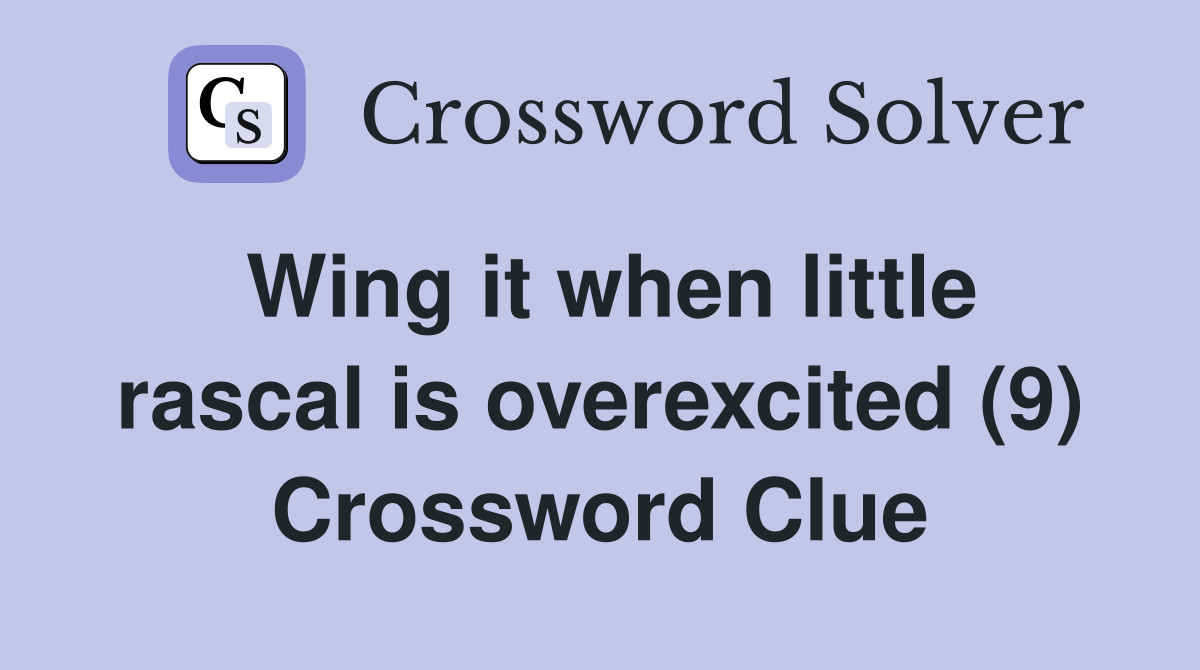 Wing it when little rascal is overexcited (9) Crossword Clue