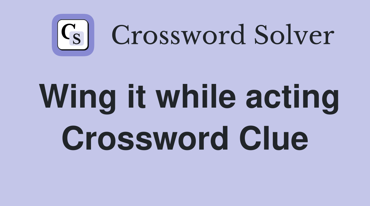 Wing it while acting Crossword Clue