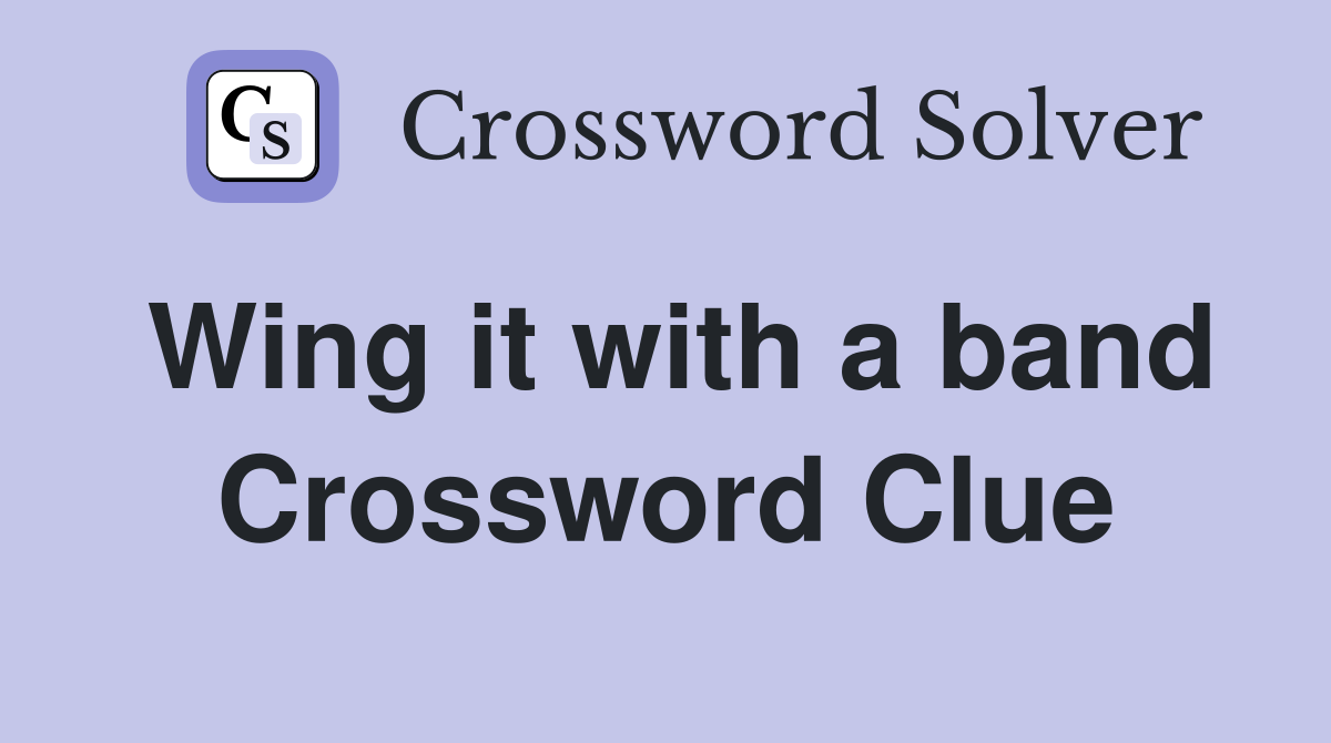 Wing it with a band Crossword Clue