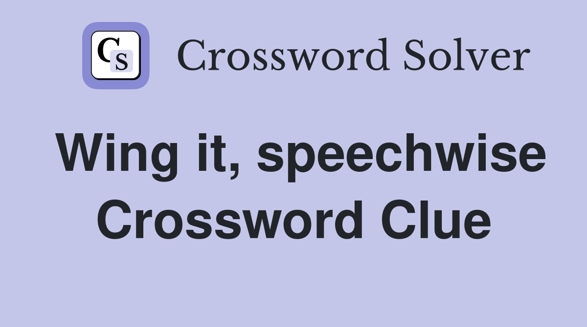 Wing it, speechwise Crossword Clue