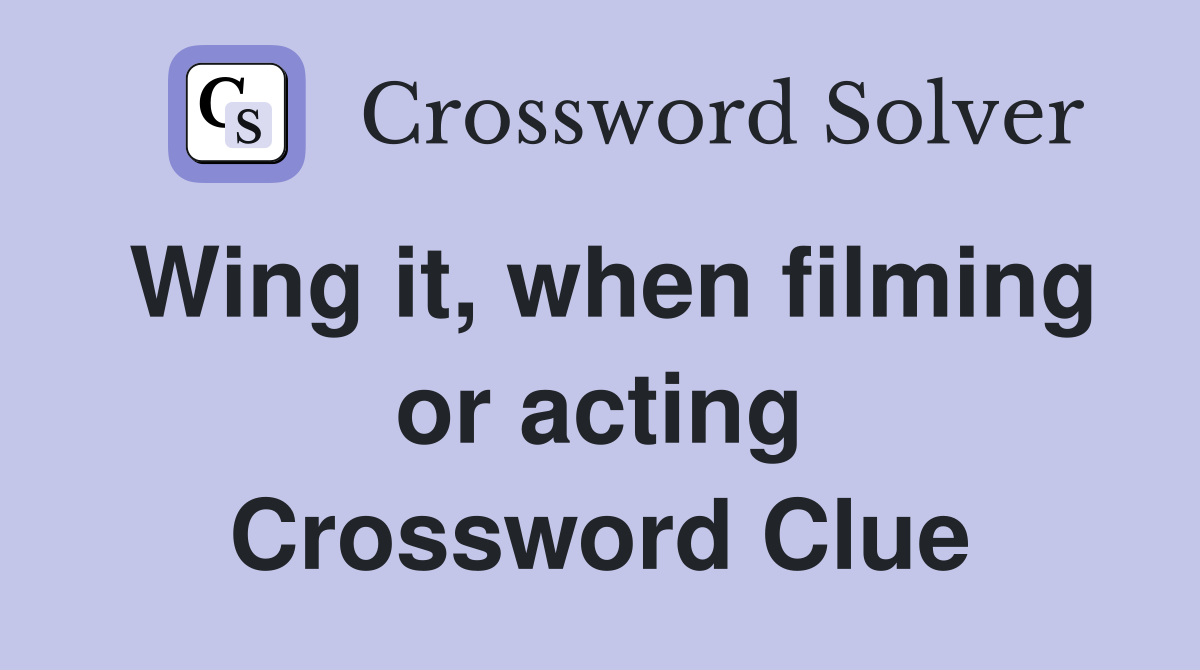 Wing it, when filming or acting Crossword Clue