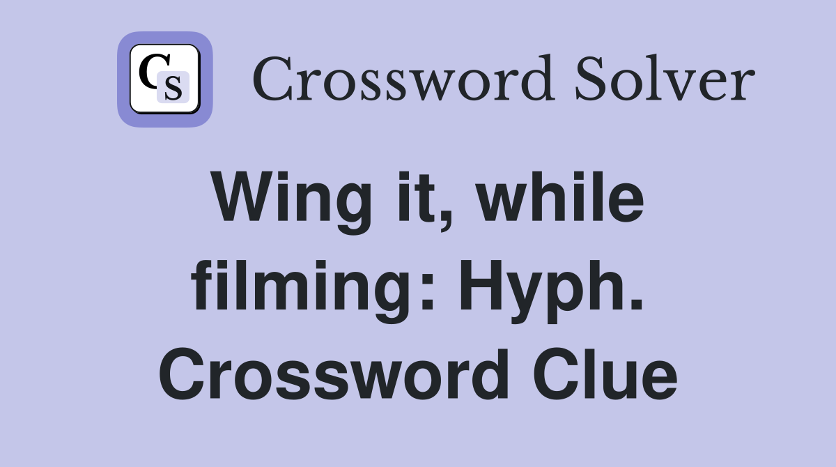 Wing it, while filming: Hyph. Crossword Clue