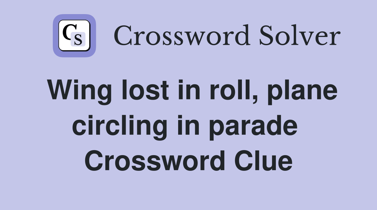 Wing lost in roll, plane circling in parade  Crossword Clue