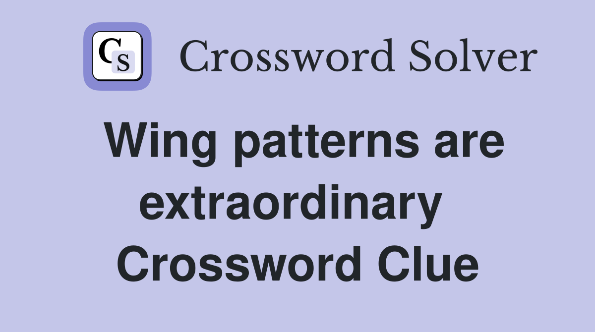 Wing patterns are extraordinary  Crossword Clue