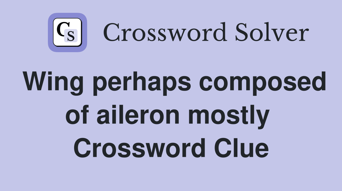 Wing perhaps composed of aileron mostly  Crossword Clue