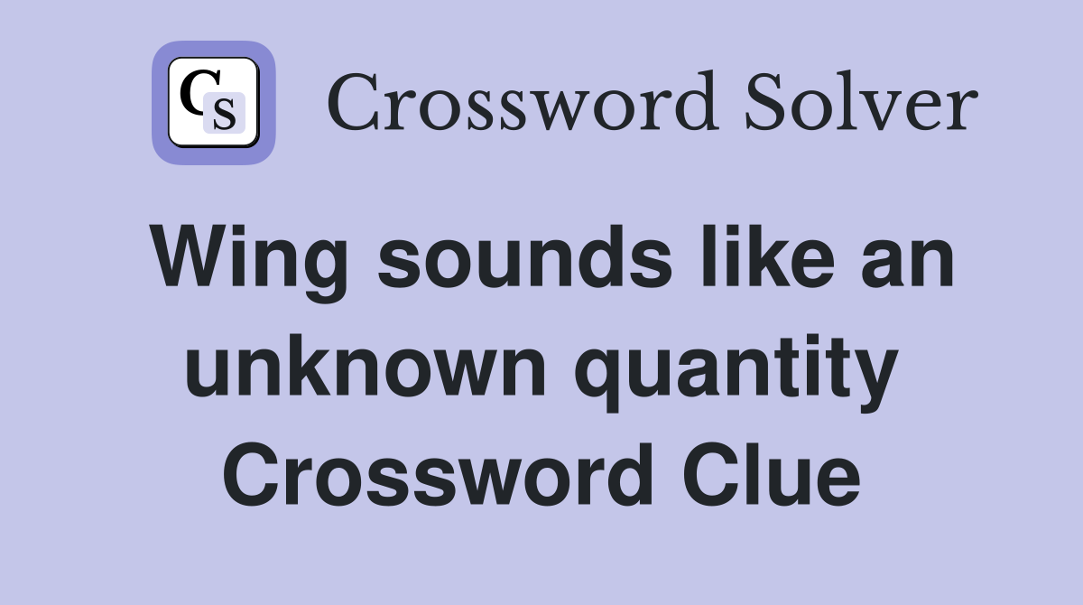 Wing sounds like an unknown quantity Crossword Clue