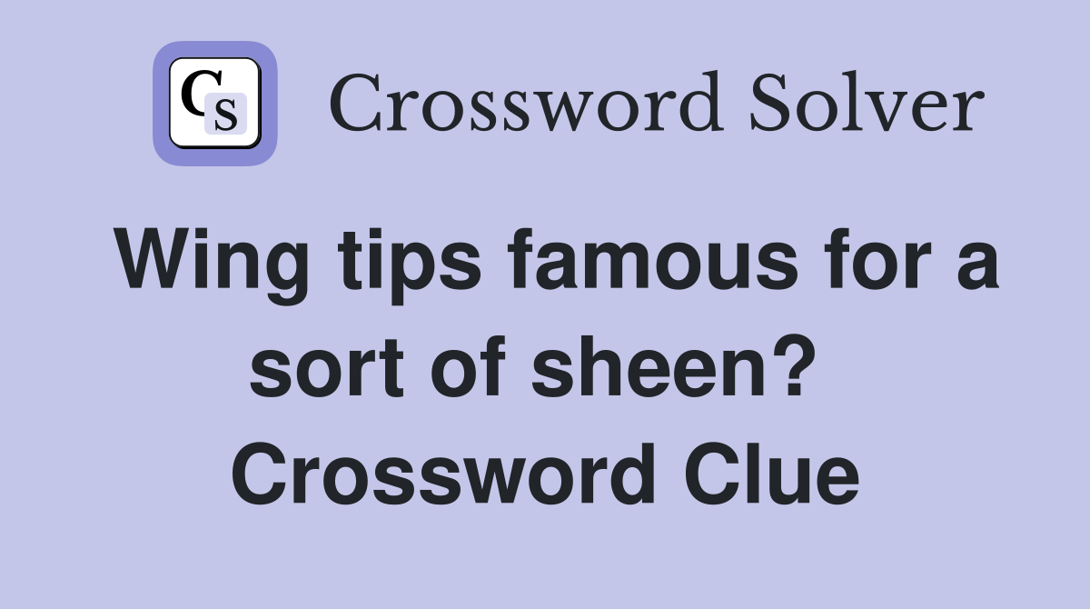 Wing tips famous for a sort of sheen?  Crossword Clue