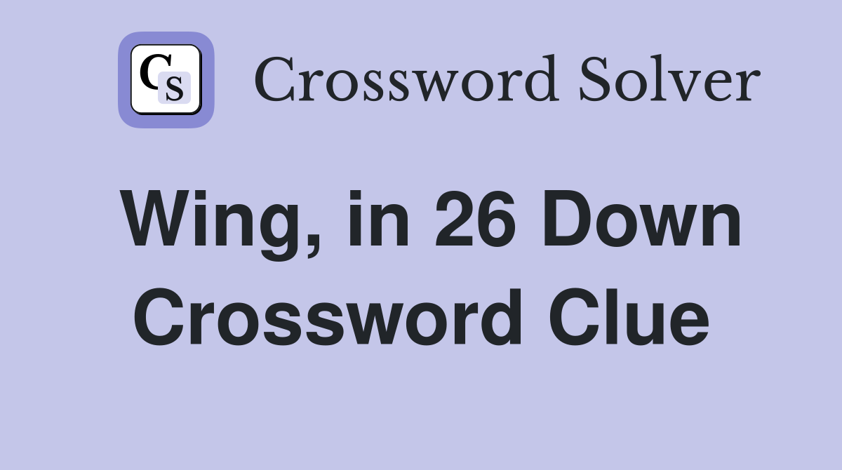 Wing, in 26 Down Crossword Clue