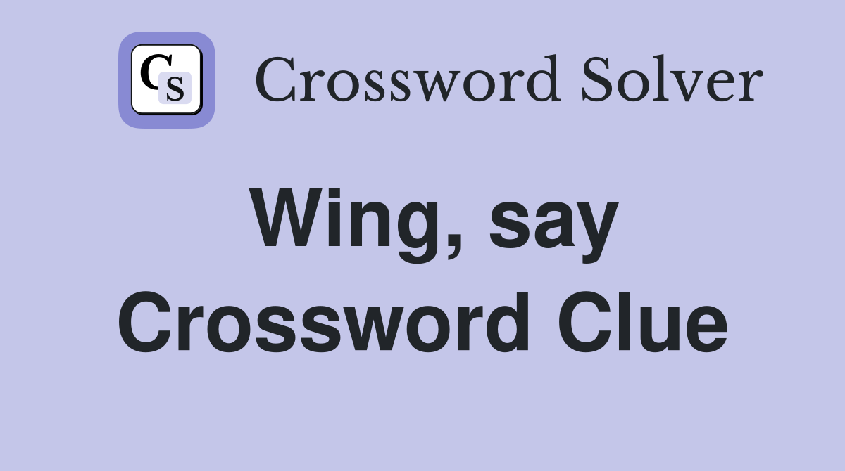 Wing, say Crossword Clue