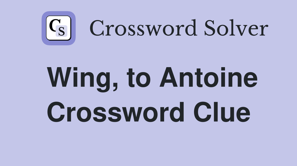 Wing, to Antoine Crossword Clue