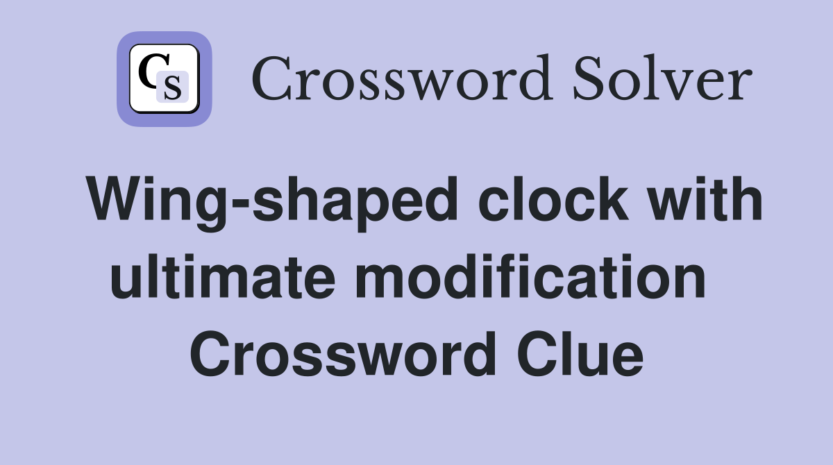 Wing-shaped clock with ultimate modification  Crossword Clue