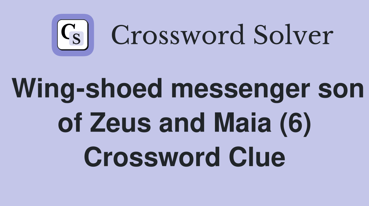 Wing-shoed messenger son of Zeus and Maia (6) Crossword Clue