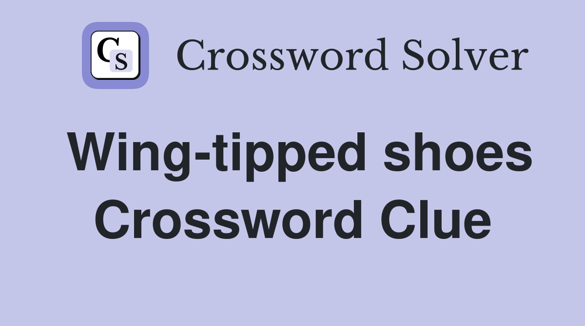 Wing-tipped shoes Crossword Clue