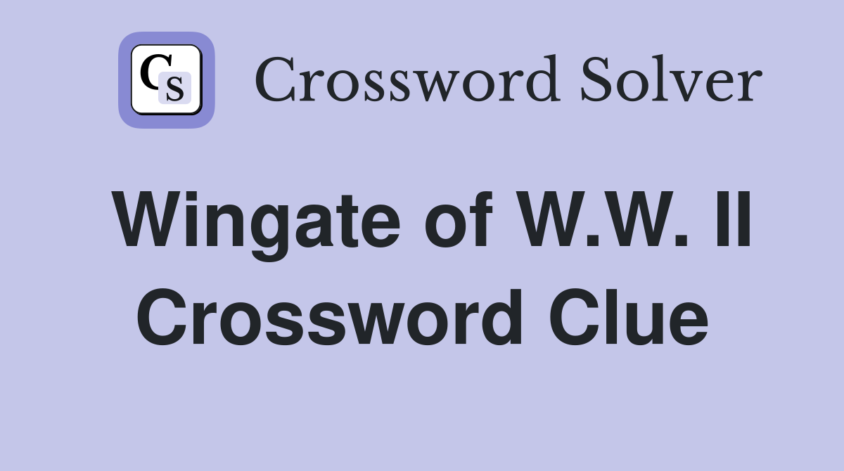 Wingate of W.W. II Crossword Clue