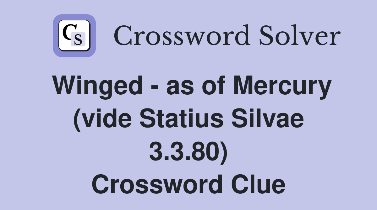 Winged - as of Mercury (vide Statius Silvae 3.3.80) Crossword Clue