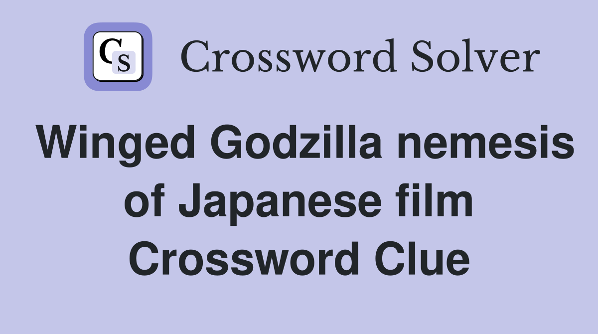 Winged Godzilla nemesis of Japanese film Crossword Clue