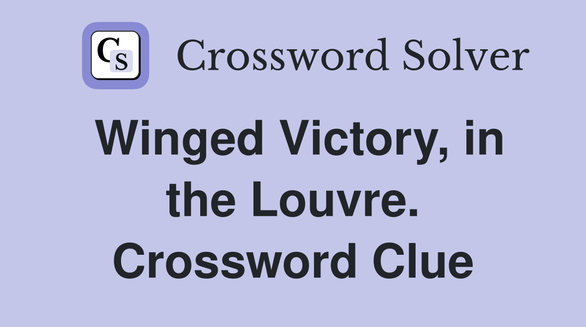 Winged Victory, in the Louvre. Crossword Clue