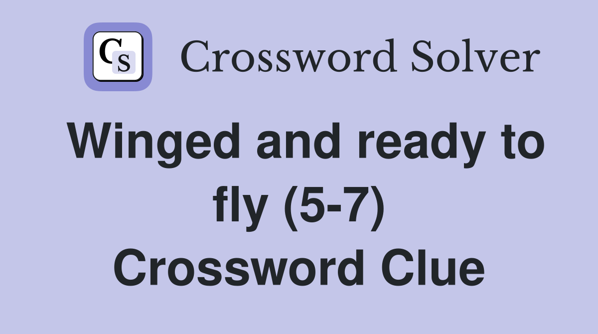 Winged and ready to fly (5-7) Crossword Clue