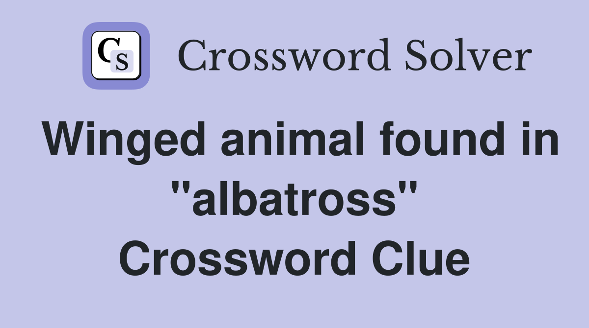 Winged animal found in "albatross" Crossword Clue