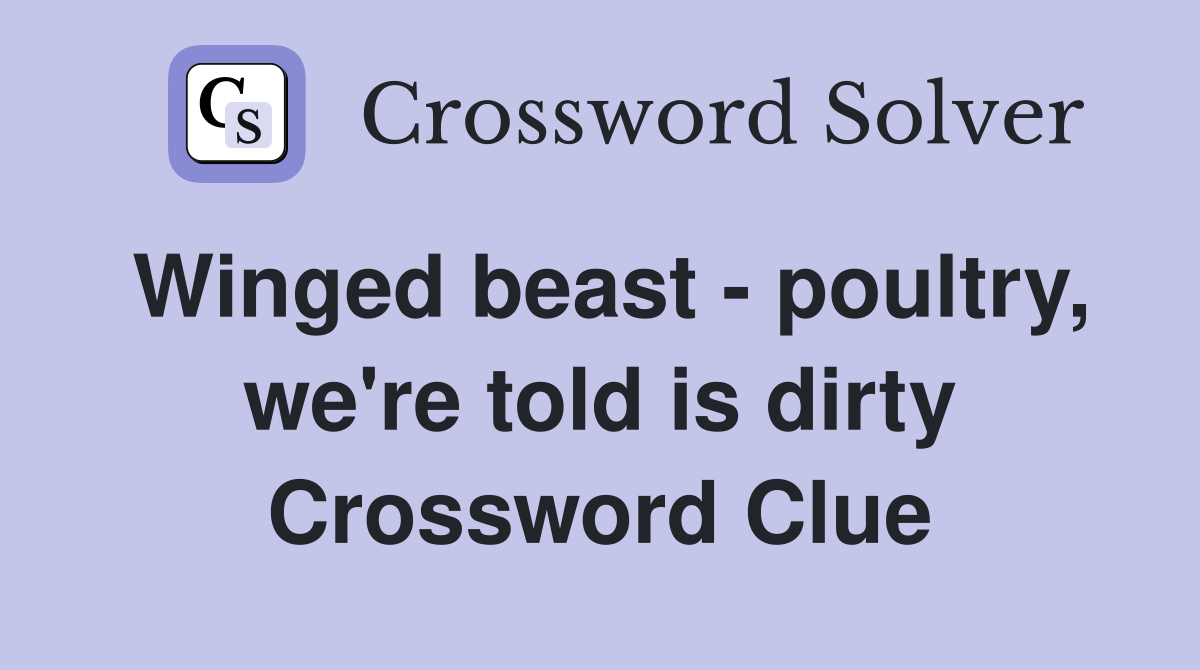 Winged beast - poultry, we're told is dirty Crossword Clue